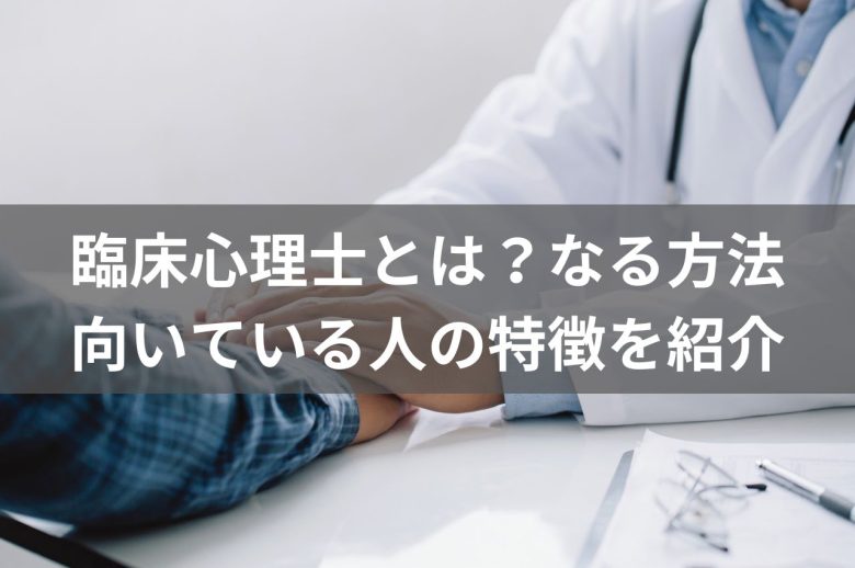 臨床心理士とは？なる方法、仕事内容、向いている人の特徴を紹介