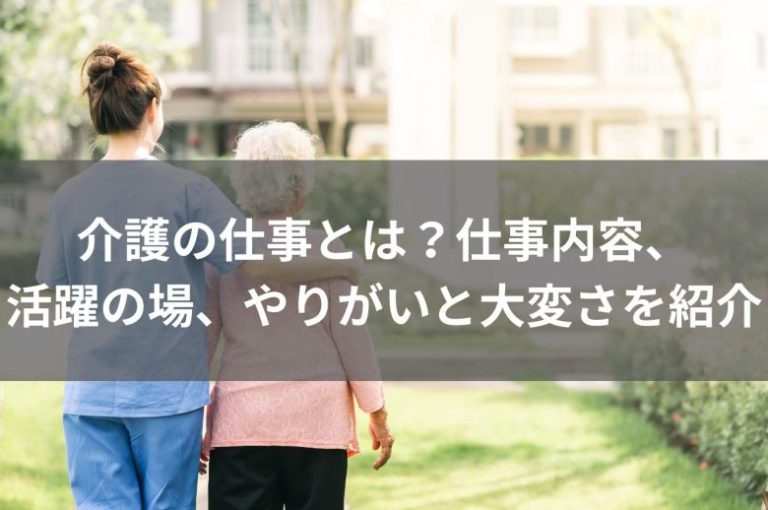 介護の仕事とは？仕事内容、活躍の場、やりがいと大変さを紹介